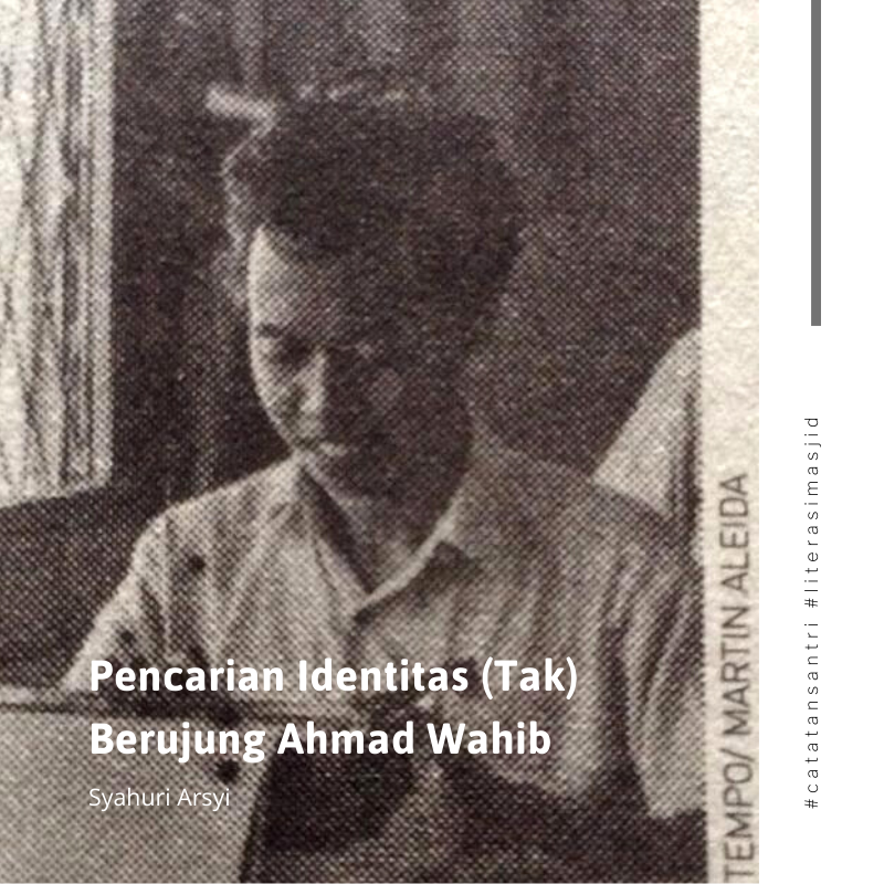 Pencarian Identitas (Tak) Berujung Ahmad Wahib Pencarian Identitas (Tak) Berujung Ahmad Wahib