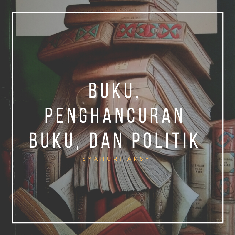 Buku, Penghancuran Buku, dan Politik Buku, Penghancuran Buku, dan Politik