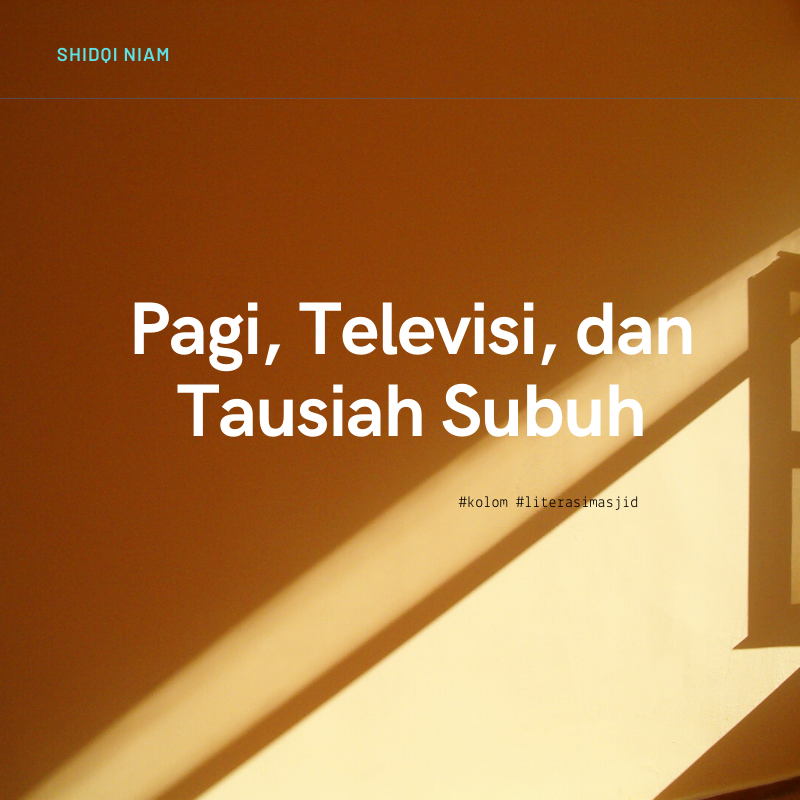 Pagi, Televisi, dan Tausiah Subuh Pagi, Televisi, dan Tausiah Subuh